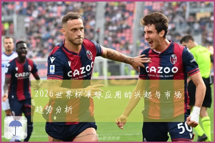 2026世界杯滚球应用的兴起与市场趋势分析